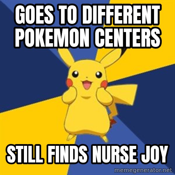 Pokemon Logic  meme: Goes to different Pokemon Centers / Still finds Nurse Joy