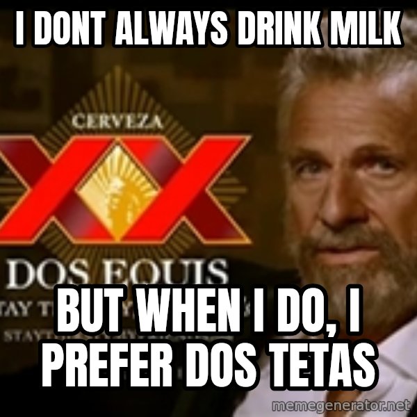 Dos Equis Man meme: I dont always drink milk / but when i do, i prefer dos tetas
