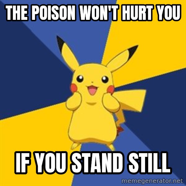 Pokemon Logic  meme: the poison won't hurt you / if you stand still