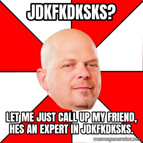 Pawn Stars meme: jdkfkdksks? / let me just call up my friend, hes an expert in jdkfkdksks.
