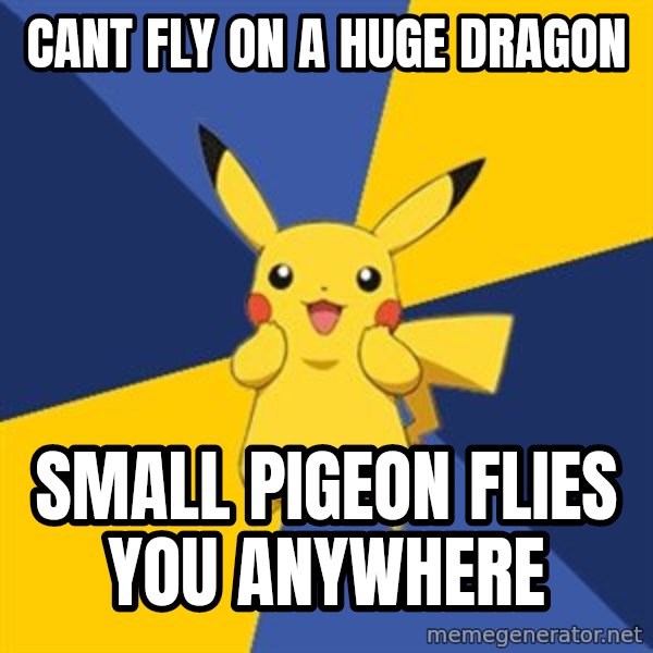 Pokemon Logic  meme: Cant fly on a huge dragon / small pigeon flies you anywhere