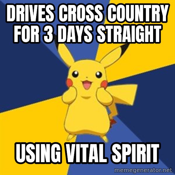 Pokemon Logic  meme: drives cross country for 3 days straight / using vital spirit