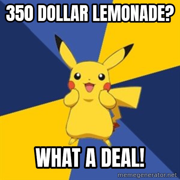 Pokemon Logic  meme: 350 dollar lemonade? / what a deal!