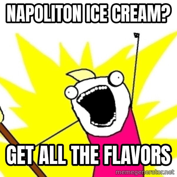 X ALL THE THINGS meme: NaPoliton ice cream? / get all the flavors