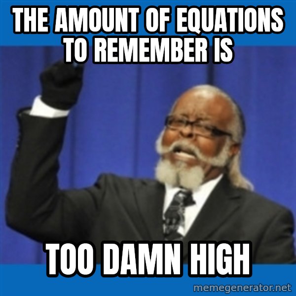 Too damn high meme: The amount of equations to remember is / too damn high
