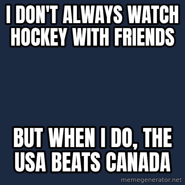 Dos Equis Man meme: I don't always watch hockey with friends / But when I do, the USA beats Canada