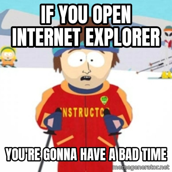 Bad time ski instructor 1 meme: if you open internet explorer / you're gonna have a bad time