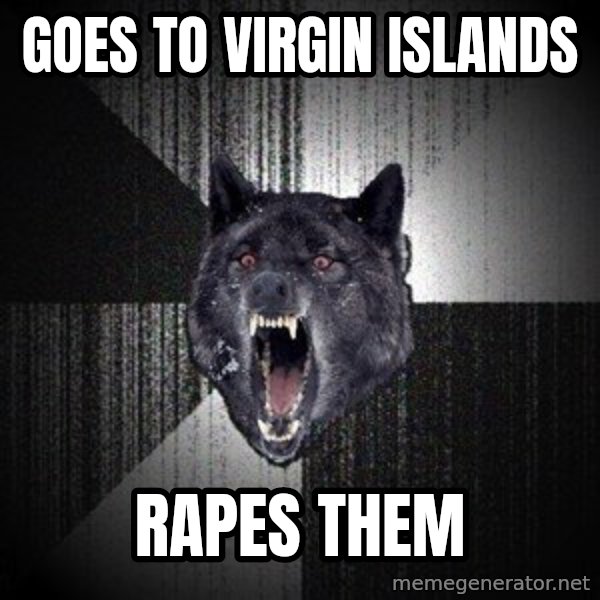 Insanity Wolf meme: goes to virgin islands / rapes them
