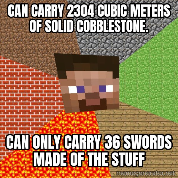 Minecraft Guy meme: can carry 2304 cubic meters of solid cobblestone. / can only carry 36 swords made of the stuff