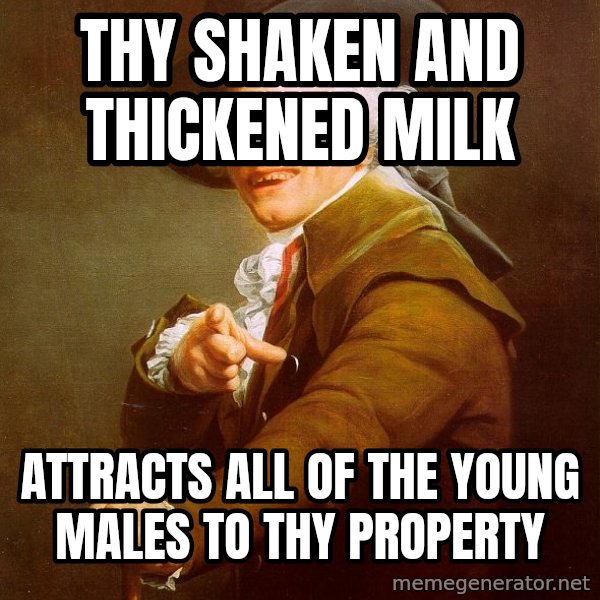 Joseph Ducreux meme: Thy shaken and THICKENED milk / Attracts all of the young males to thy PROPERTY