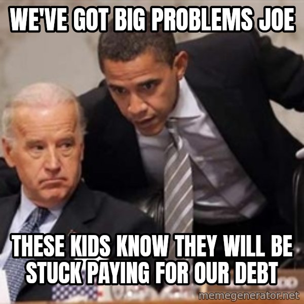 Obama Biden Concerned meme: we've got big problems joe / these kids know they will be stuck paying for our debt