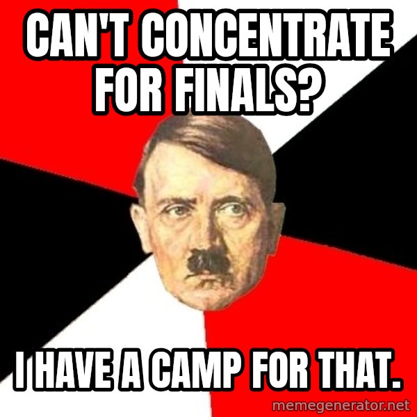 Advice Hitler meme: Can't Concentrate for Finals? / I have a camp for that.