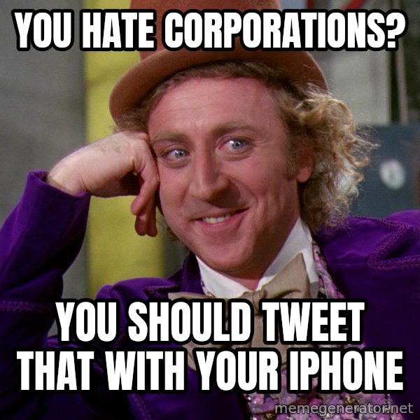 Willy Wonka meme: You hate corporations? / you should tweet that with your iphone