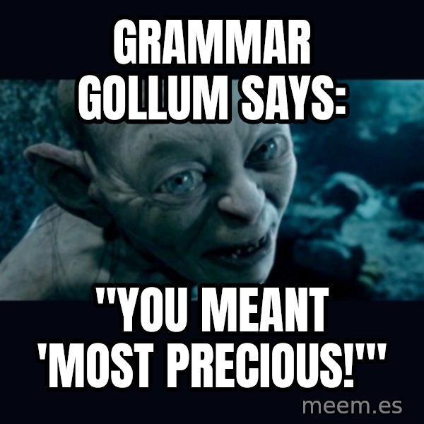 gollum meme: Grammar Gollum Says: / "You meant 'Most Precious!'"