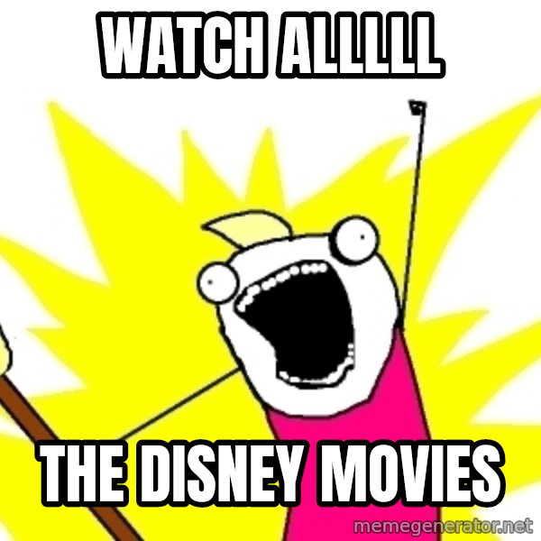 X ALL THE THINGS meme: Watch ALLLLL / THE DISNEY MOVIES