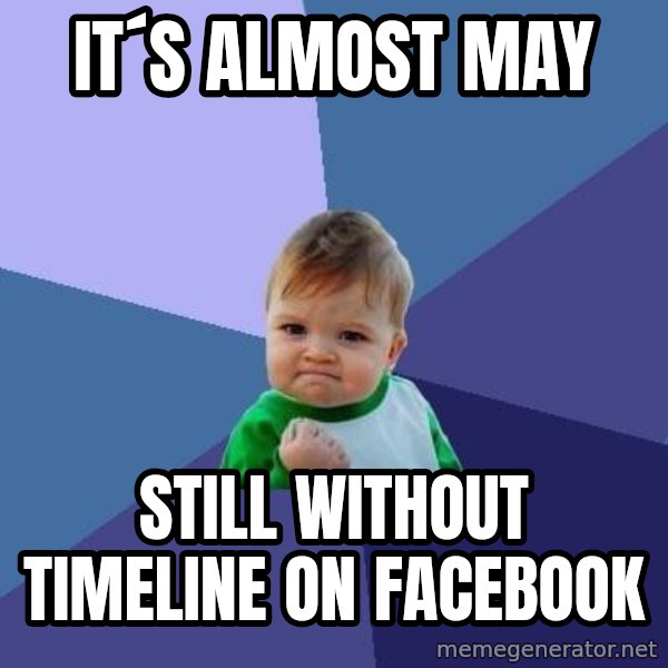 Success Kid meme: it´s almost may / still without timeline on facebook