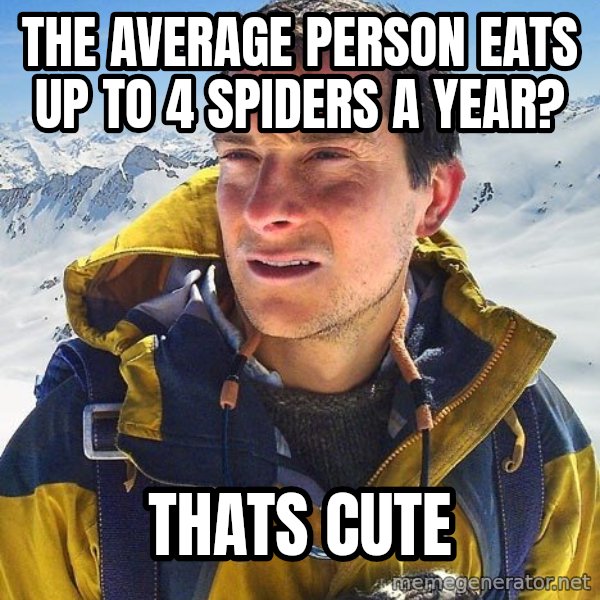 Bear Grylls Loneliness meme: the average person eats up to 4 spiders a year? / thats cute