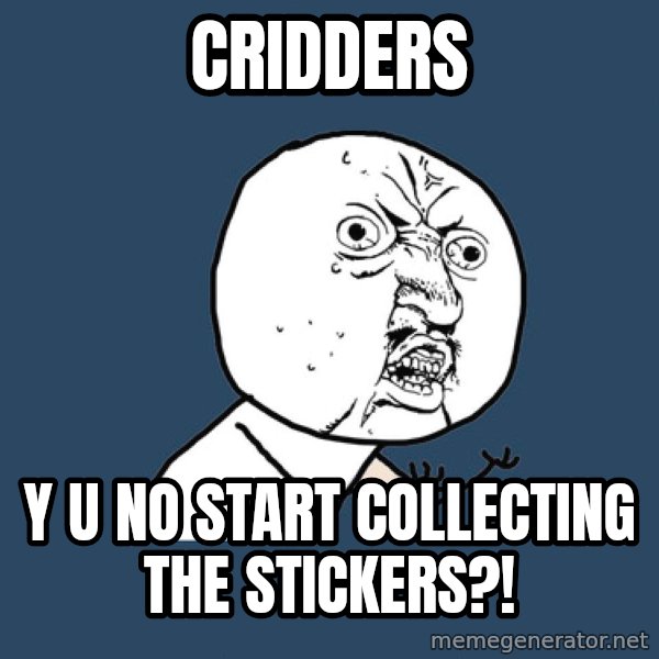 Y U No meme: cridders / y u no start collecting the stickers?!