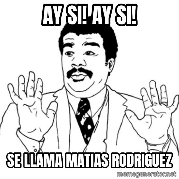 AY SI meme: ay si! ay si! / se llama matias rodriguez