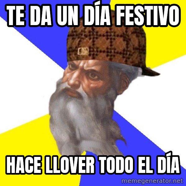 Scumbag God meme: te da un día festivo / hace llover todo el día