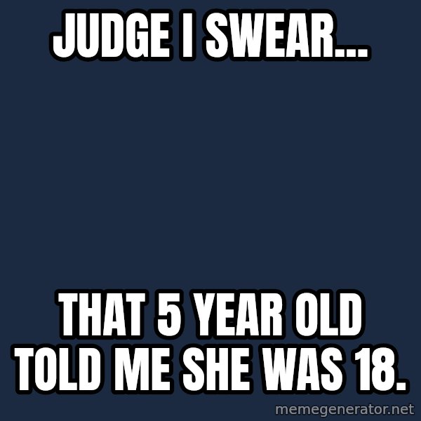 Pedobear meme: Judge I swear... / that 5 year old told me she was 18.