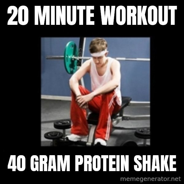 Annoying Gym Newbie meme: 20 minute workout / 40 gram protein shake