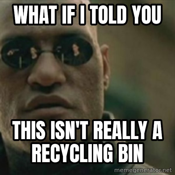 Scumbag Morpheus meme: What if i told you / this isn't really a recycling bin