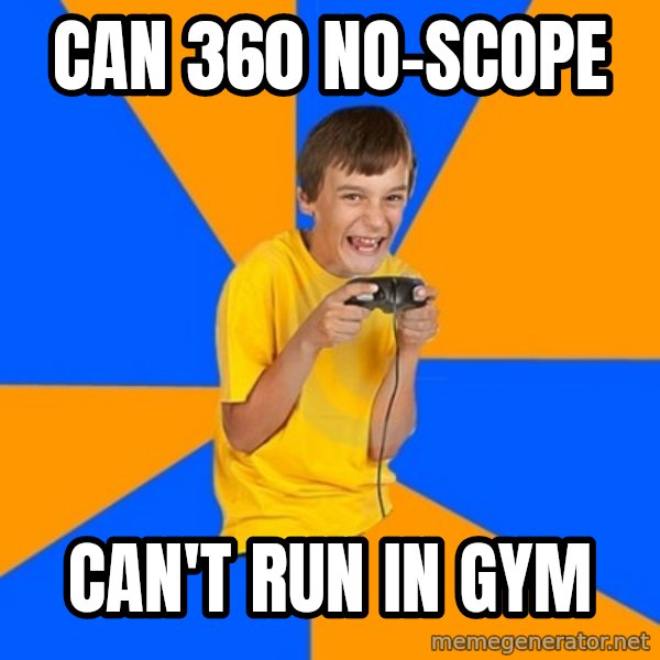 Annoying Gamer Kid meme: Can 360 no-scope / can't run in gym