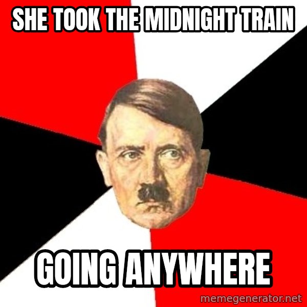 Advice Hitler meme: she took the midnight train / going anywhere