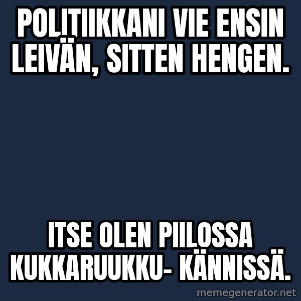 Katainen Perkele meme: politiikkani   vie  ensin leivän,    sitten  hengen. / itse     olen     piilossa     kukkaruukku-     kännissä.