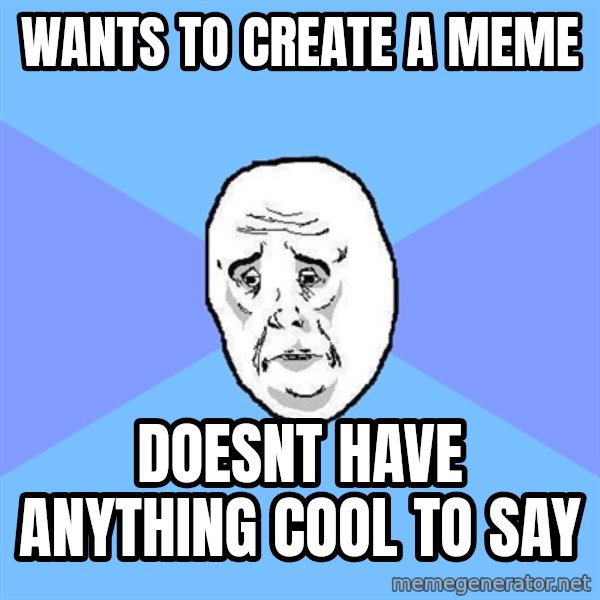 Okay Guy meme: Wants to create a meme / doesnt have anything cool to say