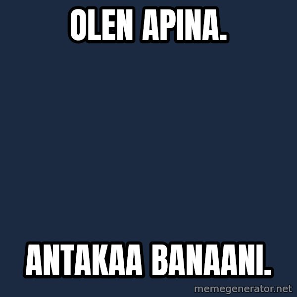 Katainen Perkele meme: olen     apina. / antakaa   banaani.