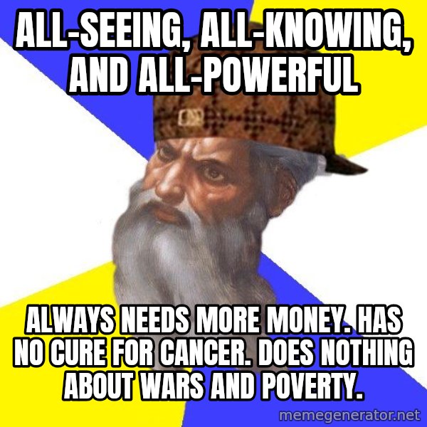 Scumbag God meme: All-Seeing, All-Knowing, and all-powerful / Always needs more money. has no cure for cancer. does nothing about wars and poverty.