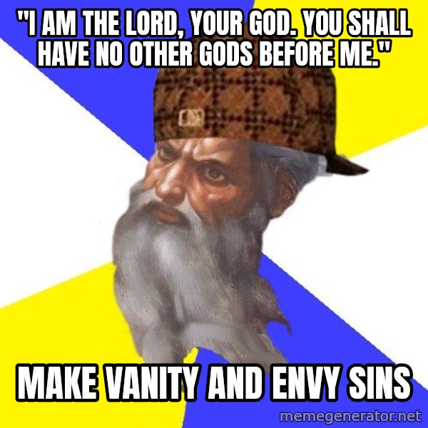 Scumbag God meme: "I am the lord, your god. You shall have no other gods before me." / make Vanity and envy sins