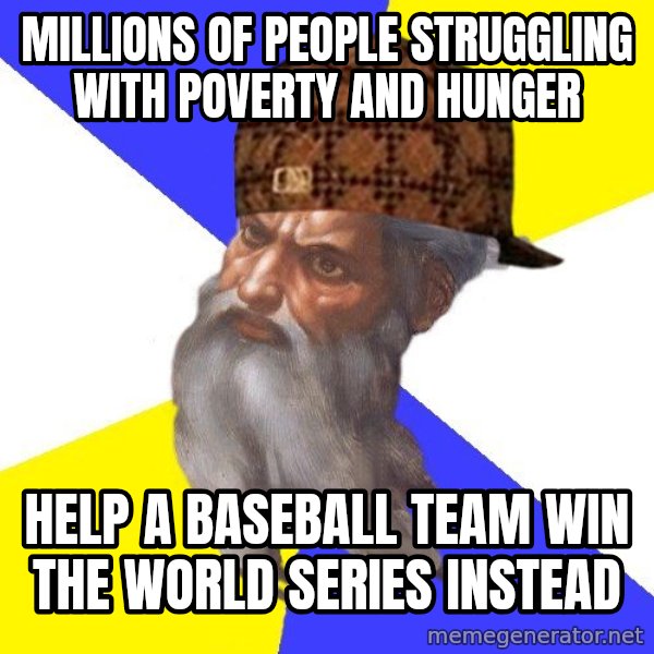 Scumbag God meme: Millions of people struggling with poverty and hunger / help a baseball team win the world series instead