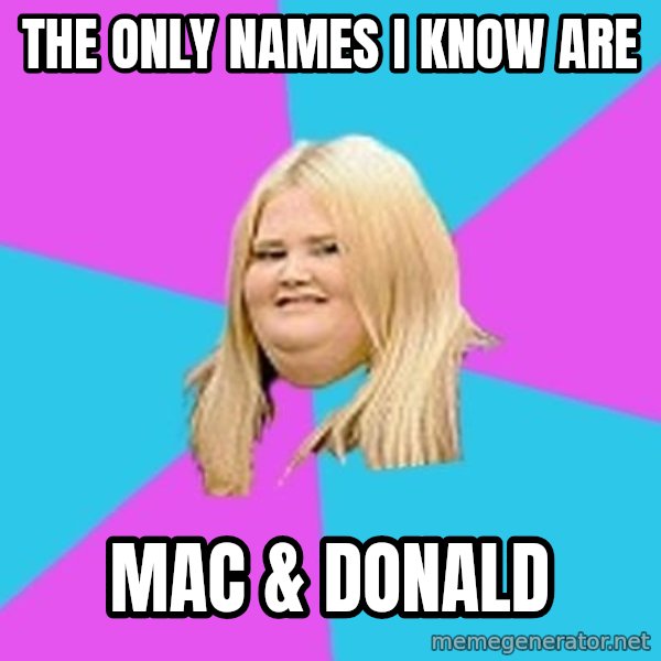 Fat Girl meme: the only names I know are / mac & donald