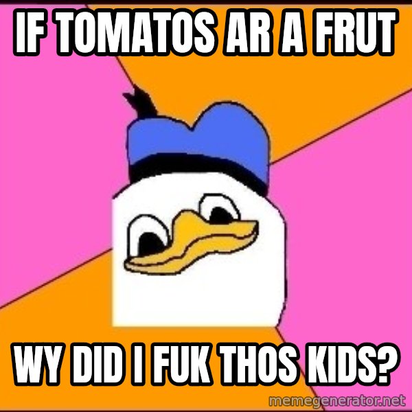 Uncle Dolan meme: If tomatos ar a frut / wy did I fuk thos kids?