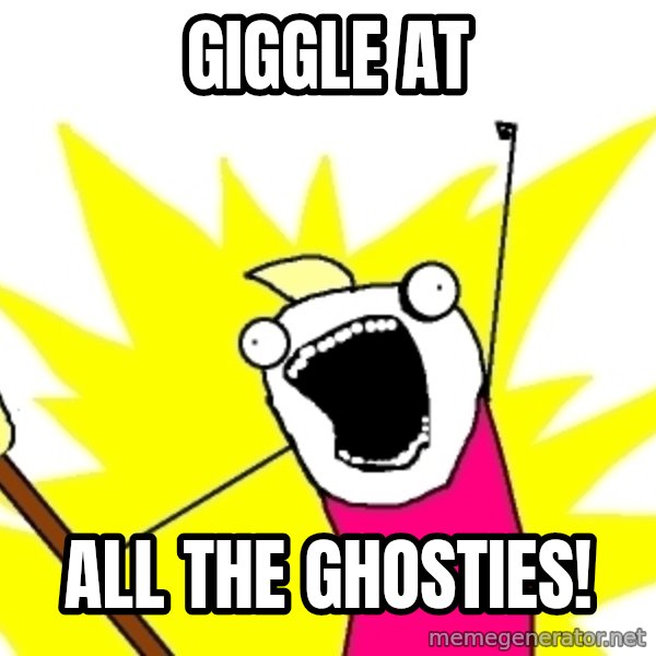 X ALL THE THINGS meme: Giggle at / ALL the ghosties!