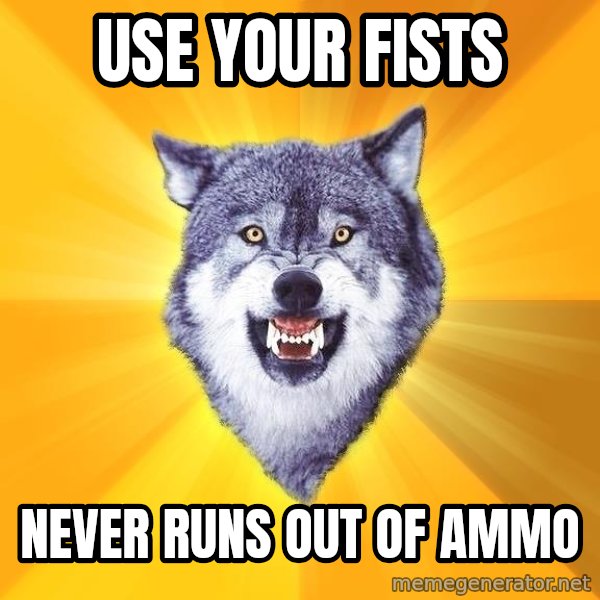 Courage Wolf meme: use your fISTS / NEVER RUNS OUT OF AMMO