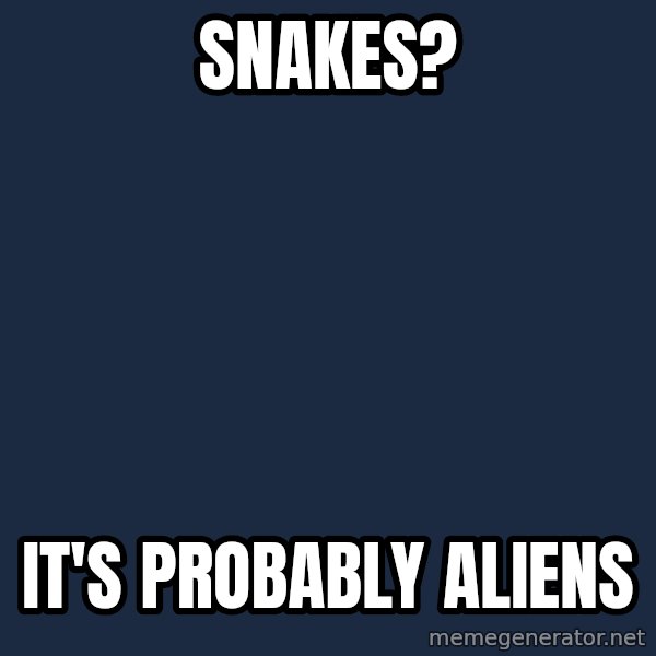 Ancient Aliens meme: Snakes? / It's probably aliens