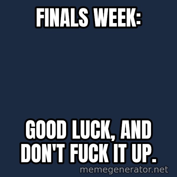 Rupaul meme: Finals week: / Good LUck, And Don't fuck it up.