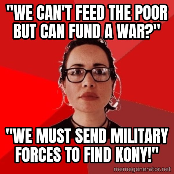Liberal Douche Garofalo meme: "We can't feed the poor but can fund a war?" / "We must send military forces to find kony!"