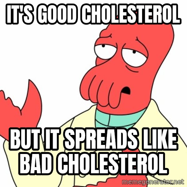Why not zoidberg? meme: It's good cholesterol / but it spreads like bad cholesterol