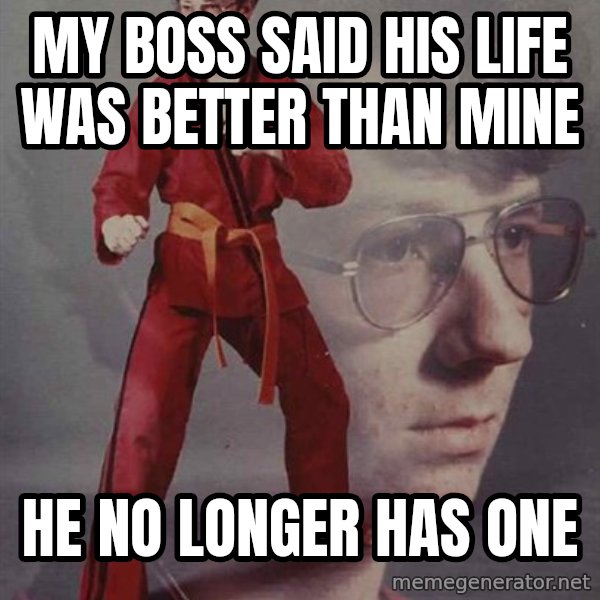 PTSD Karate Kyle meme: my boss said his life was better than mine / he no longer has one