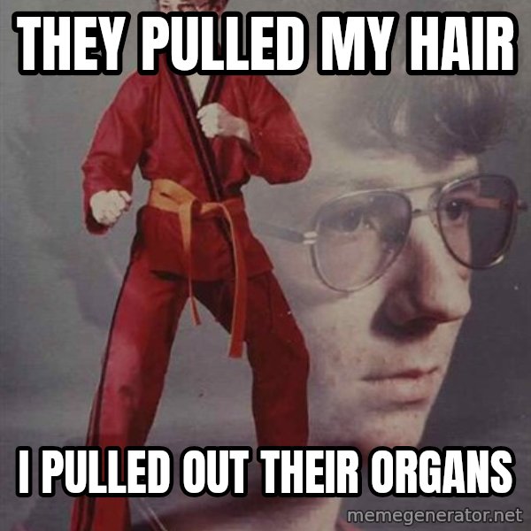 PTSD Karate Kyle meme: THEY PULLED MY HAIR / I PULLED OUT THEIR ORGANS