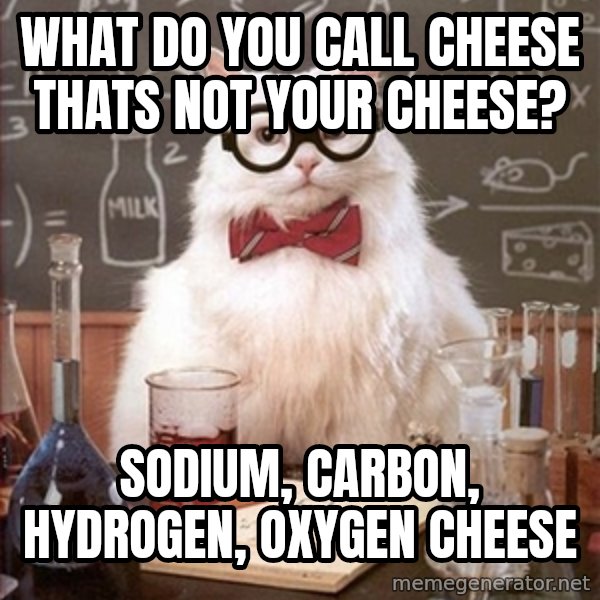 Science Cat meme: What do you call cheese thats not your cheese? / Sodium, Carbon, Hydrogen, oxygen cheese