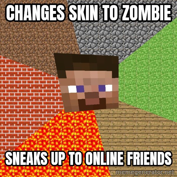 Minecraft Guy meme: Changes skin to zombie / sneaks up to online friends