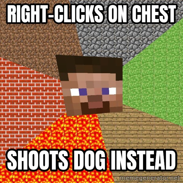 Minecraft Guy meme: Right-clicks on chest / shoots dog instead