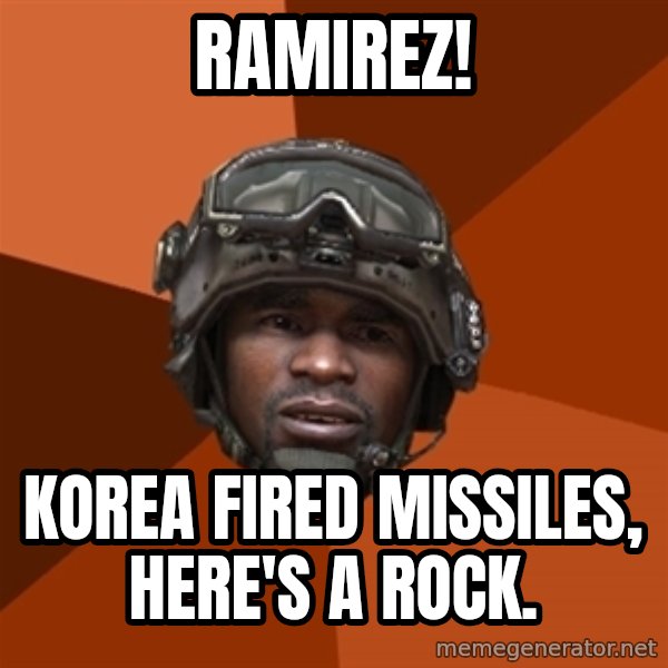 Sgt. Foley meme: ramirez! / korea fired missiles, here's a rock.
