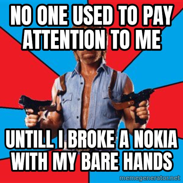 Chuck Norris  meme: no one used to pay attention to me / untill i broke a nokia with my bare hands